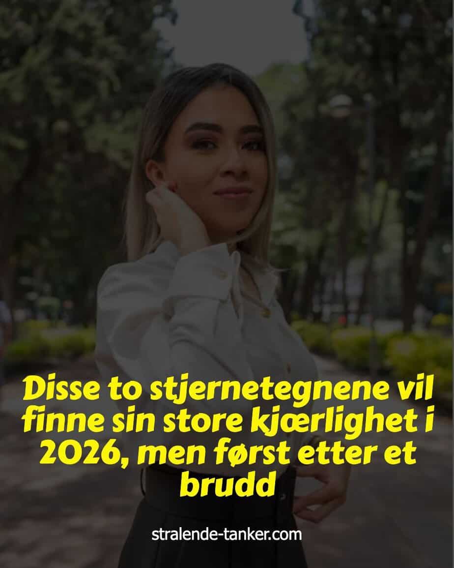 Disse to stjernetegnene vil finne sin store kjærlighet i 2026, men først etter et brudd