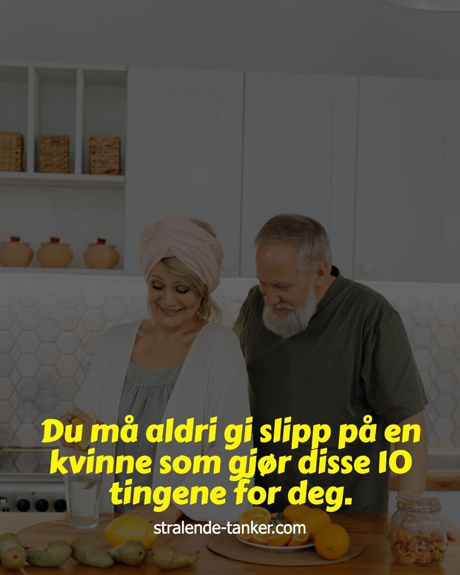 Du må aldri gi slipp på en kvinne som gjør disse 10 tingene for deg. Du må aldri gi slipp på en kvinne som gjør disse 10 tingene for deg.