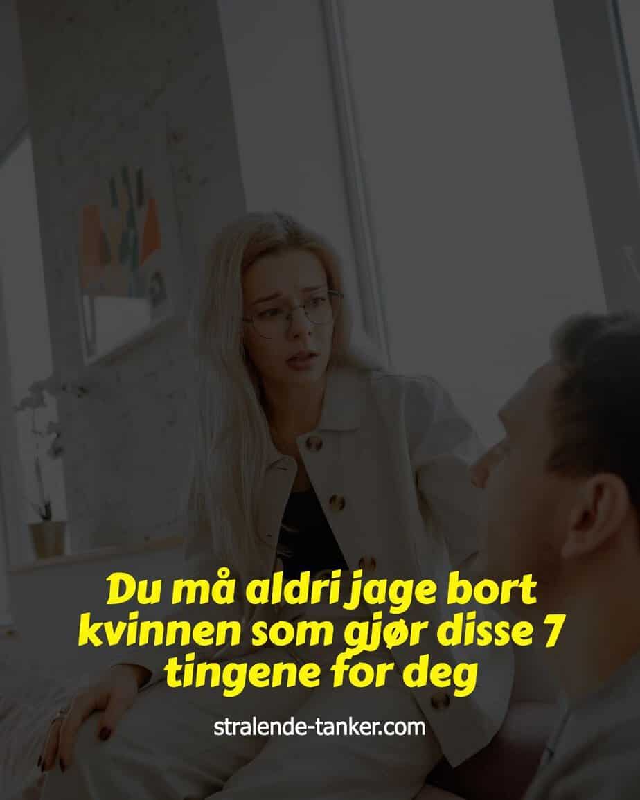 Du må aldri jage bort kvinnen som gjør disse 7 tingene for deg