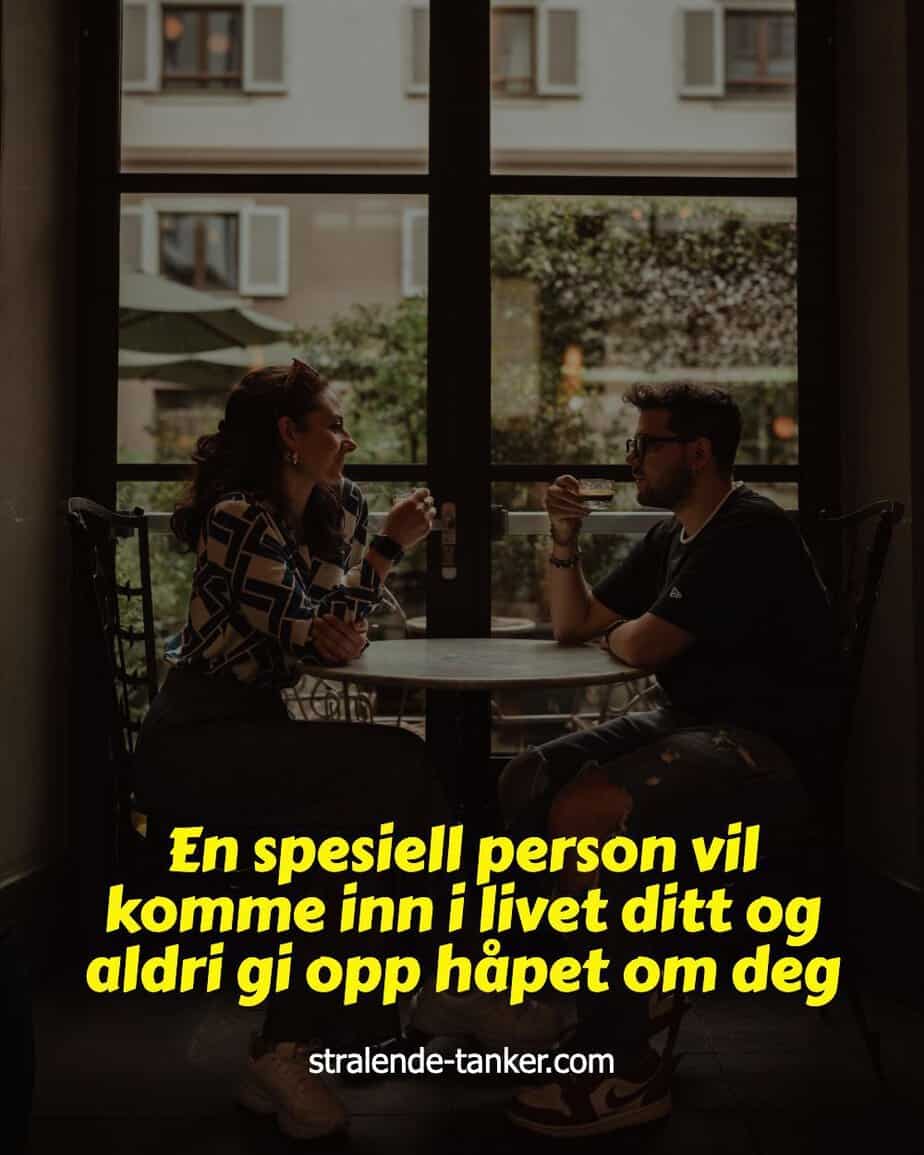 En spesiell person vil komme inn i livet ditt og aldri gi opp håpet om deg