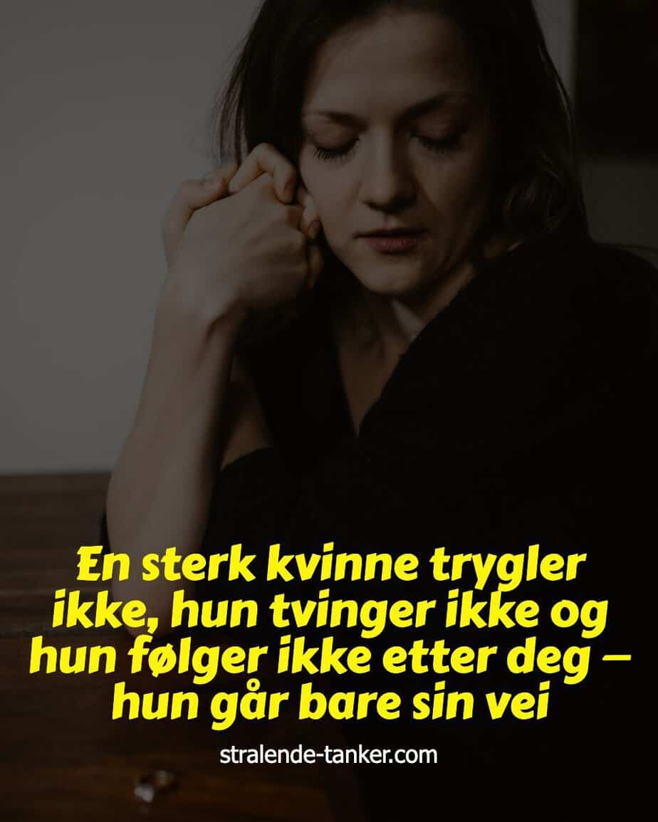 En sterk kvinne trygler ikke, hun tvinger ikke og hun følger ikke etter deg — hun går bare sin vei