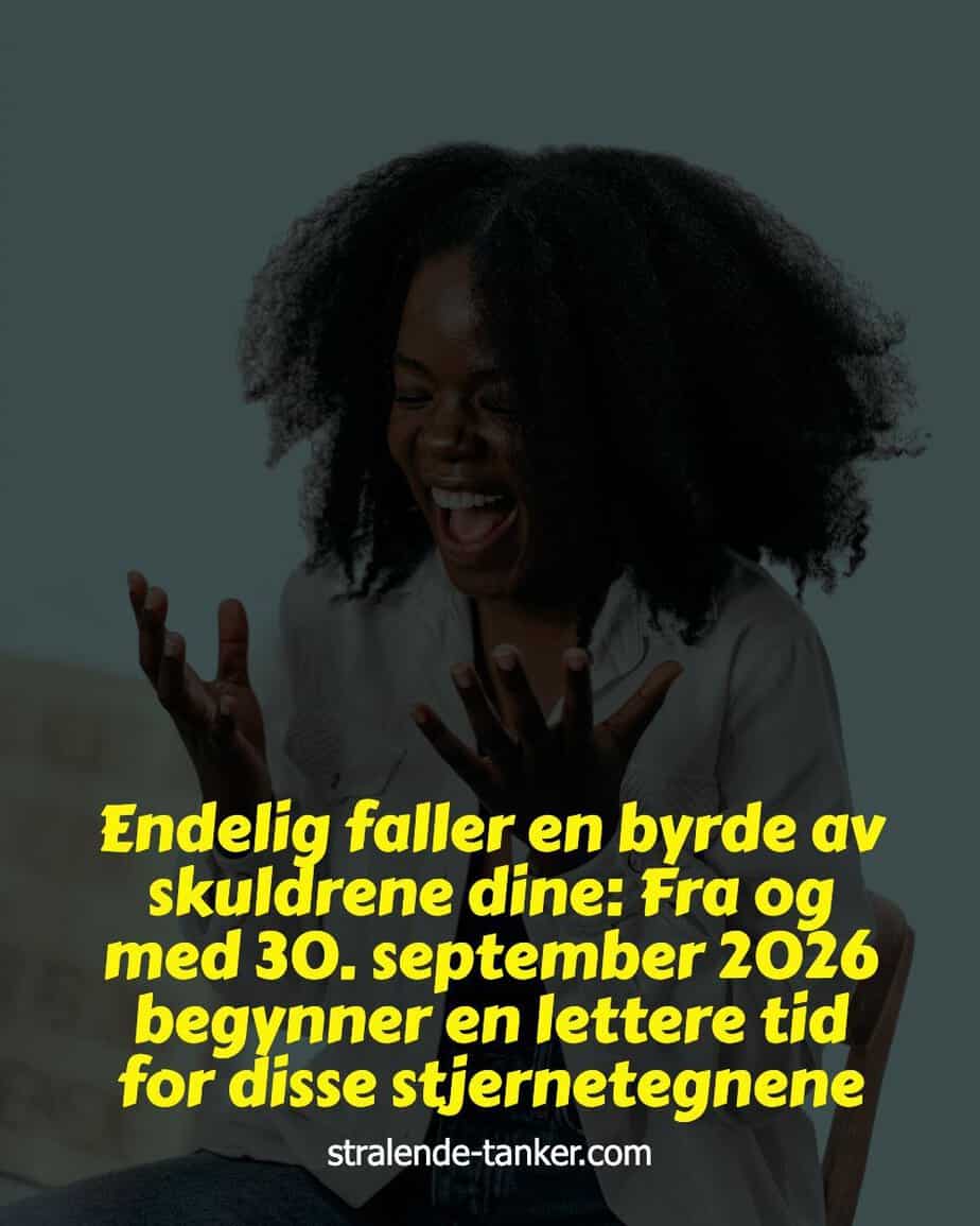 Endelig faller en byrde av skuldrene dine: Fra og med 30. september 2026 begynner en lettere tid for disse stjernetegnene Endelig faller en byrde av skuldrene dine: Fra og med 30. september 2026 begynner en lettere tid for disse stjernetegnene