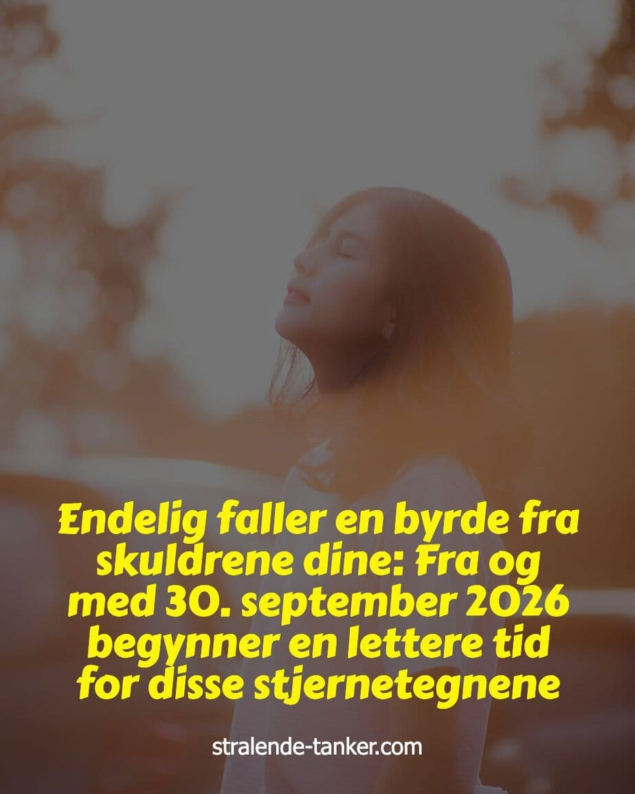Endelig faller en byrde fra skuldrene dine: Fra og med 30. september 2026 begynner en lettere tid for disse stjernetegnene Endelig faller en byrde fra skuldrene dine: Fra og med 30. september 2026 begynner en lettere tid for disse stjernetegnene