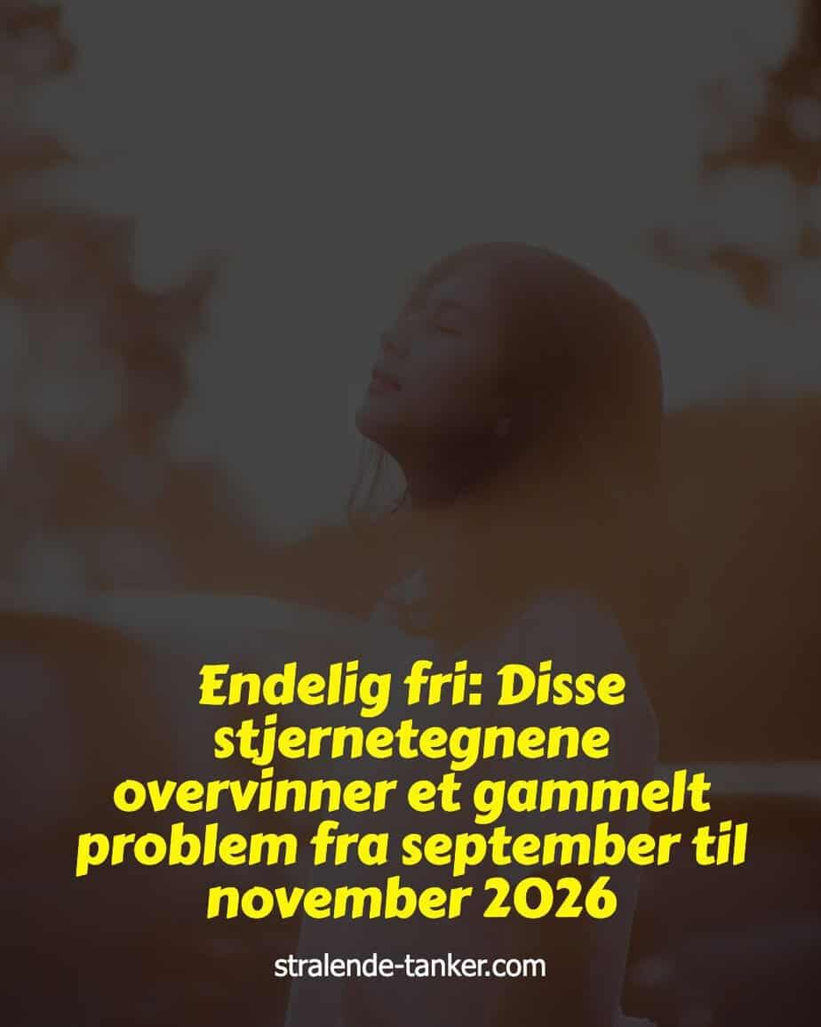 Endelig fri: Disse stjernetegnene overvinner et gammelt problem fra september til november 2026