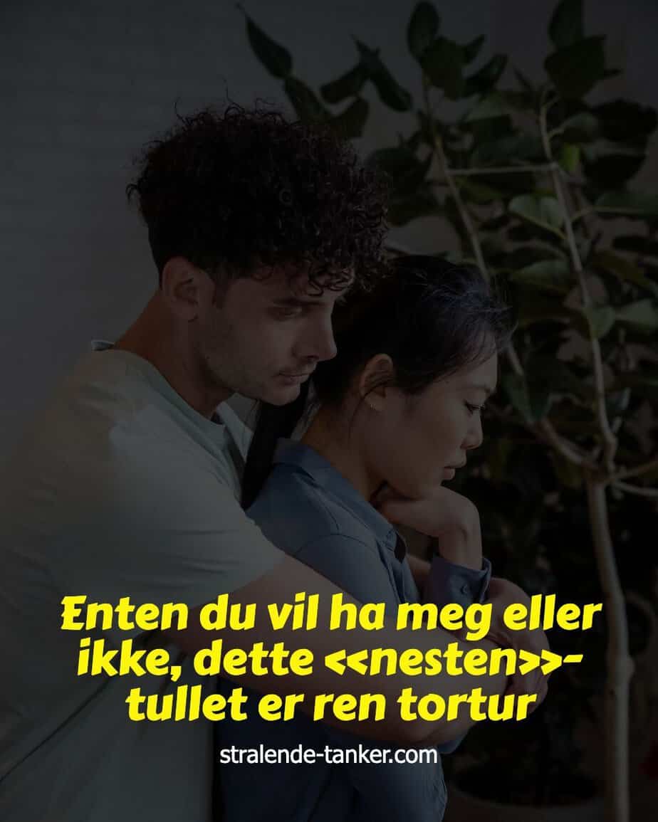 Enten du vil ha meg eller ikke, dette «nesten»-tullet er ren tortur