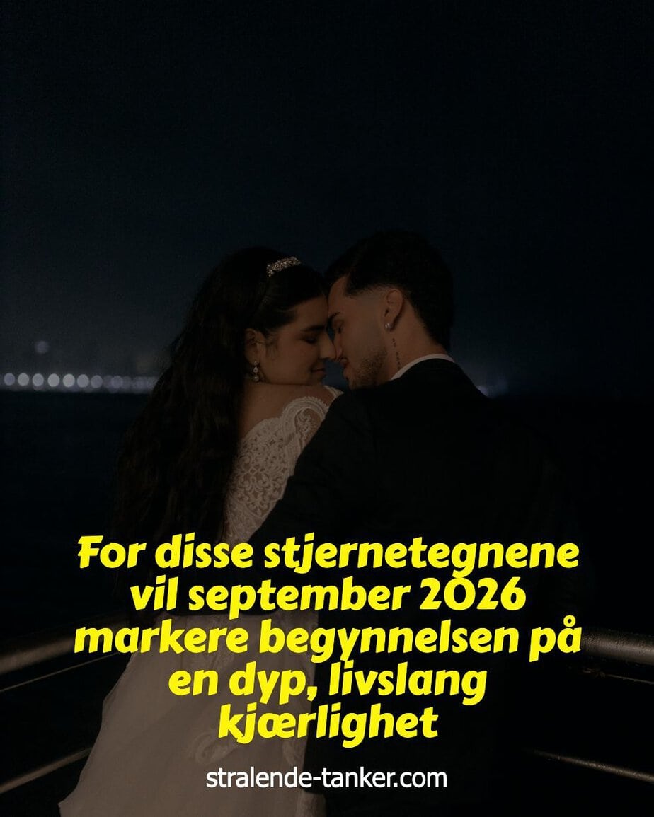 For disse stjernetegnene vil september 2026 markere begynnelsen på en dyp, livslang kjærlighet For disse stjernetegnene vil september 2026 markere begynnelsen på en dyp, livslang kjærlighet