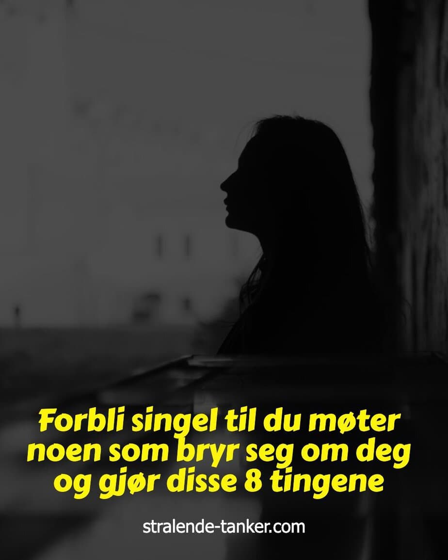 Forbli singel til du møter noen som bryr seg om deg og gjør disse 8 tingene