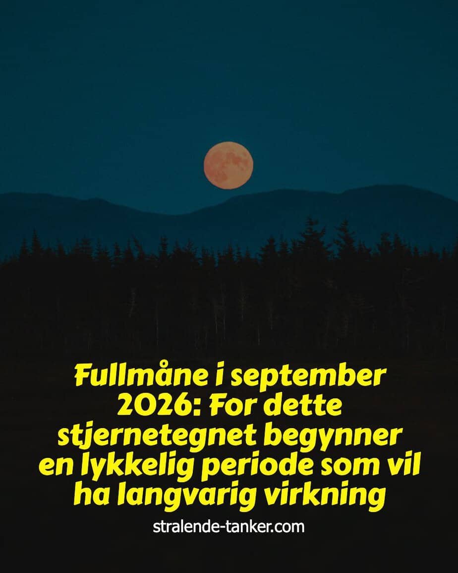 Fullmåne i september 2026: For dette stjernetegnet begynner en lykkelig periode som vil ha langvarig virkning Fullmåne i september 2026: For dette stjernetegnet begynner en lykkelig periode som vil ha langvarig virkning
