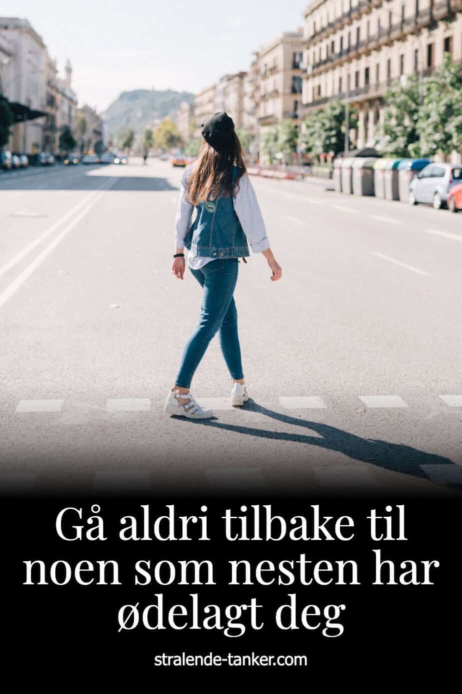Gå aldri tilbake til noen som nesten har ødelagt deg Gå aldri tilbake til noen som nesten har ødelagt deg