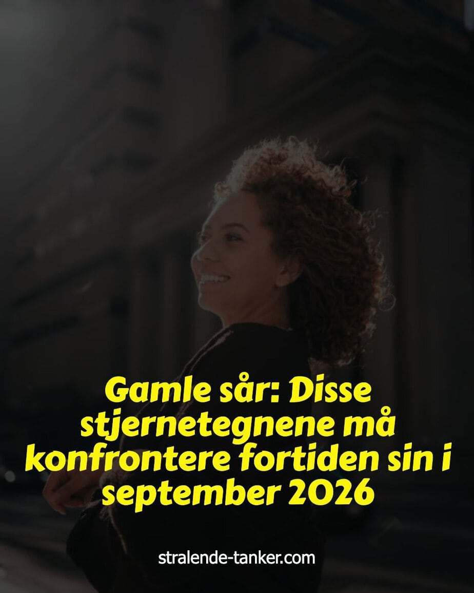 Gamle sår: Disse stjernetegnene må konfrontere fortiden sin i september 2026