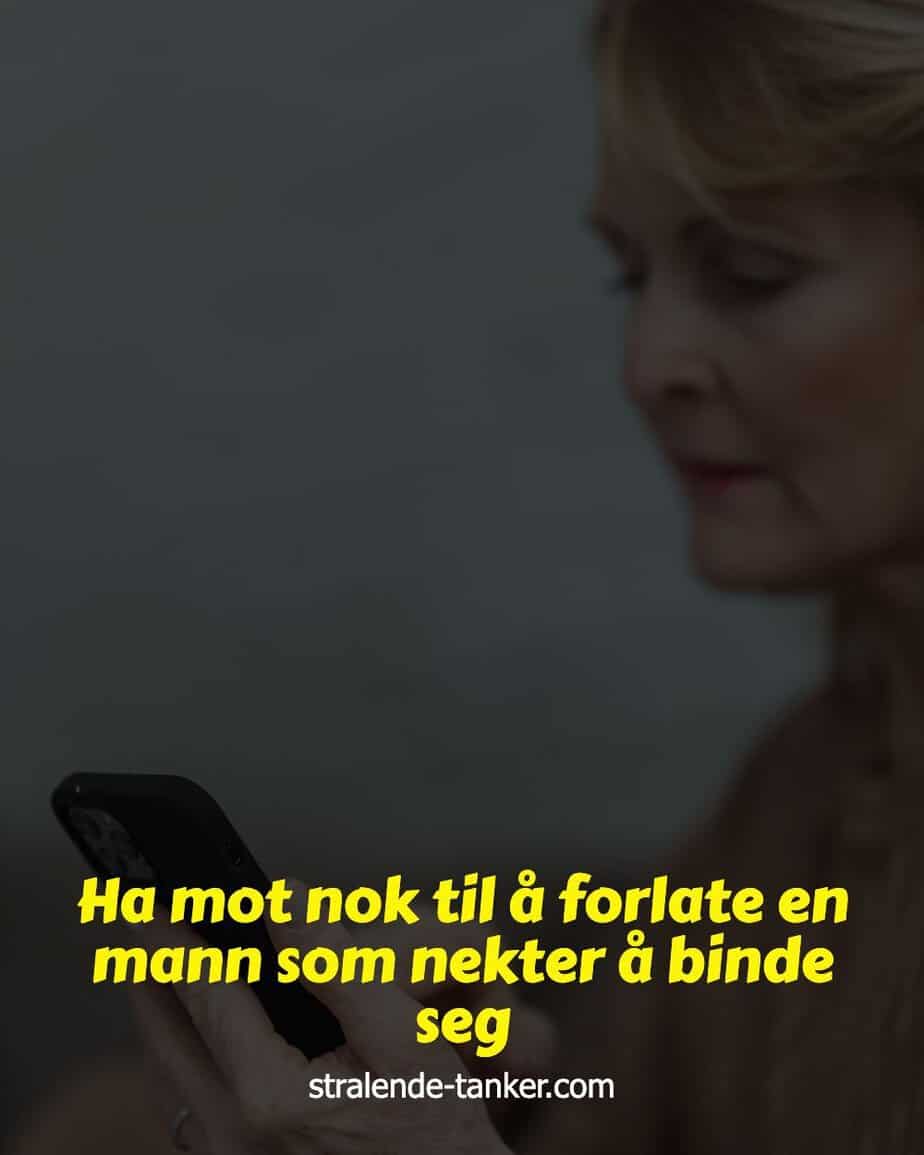Ha mot nok til å forlate en mann som nekter å binde seg Ha mot nok til å forlate en mann som nekter å binde seg