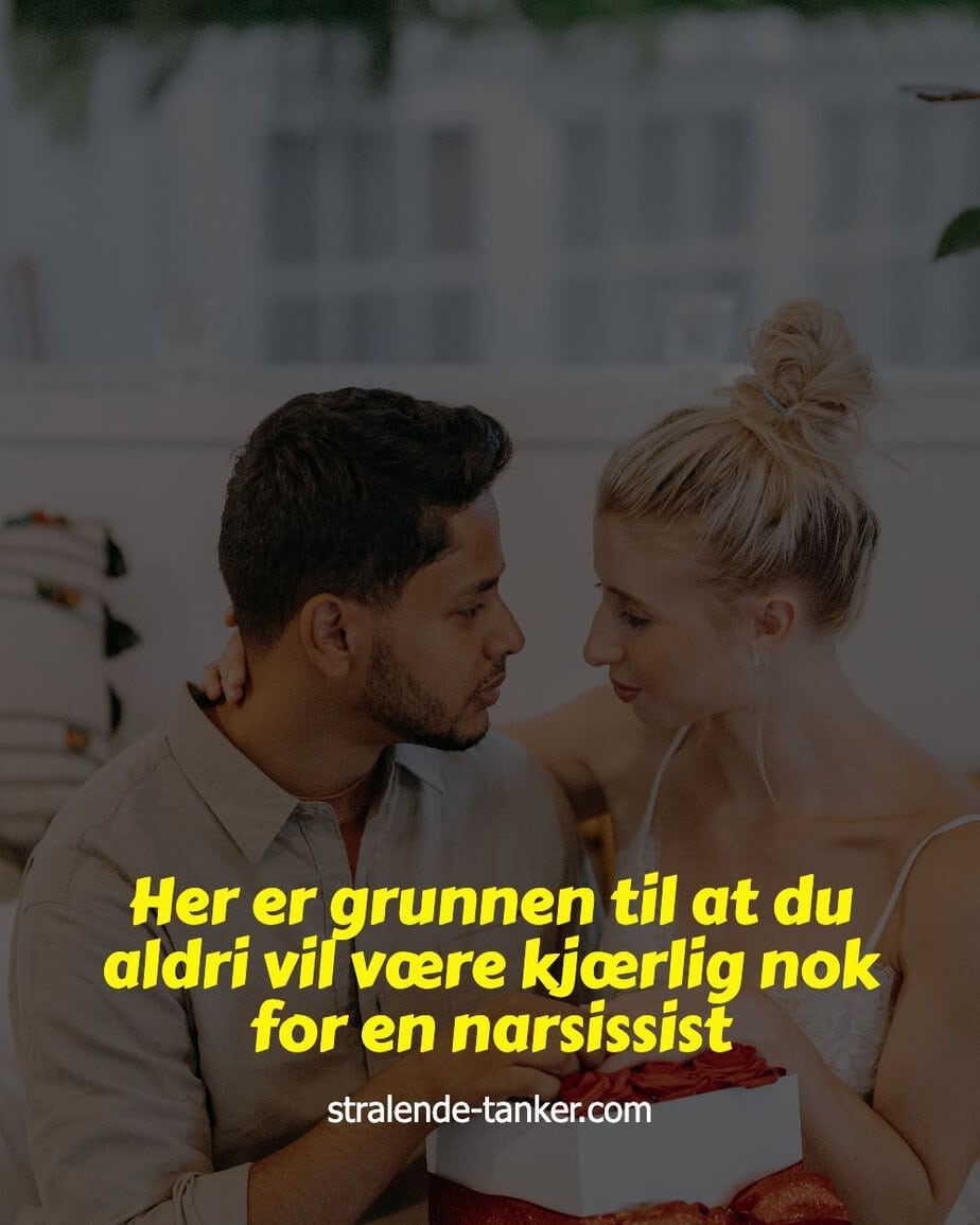 Her er grunnen til at du aldri vil være kjærlig nok for en narsissist Her er grunnen til at du aldri vil være kjærlig nok for en narsissist