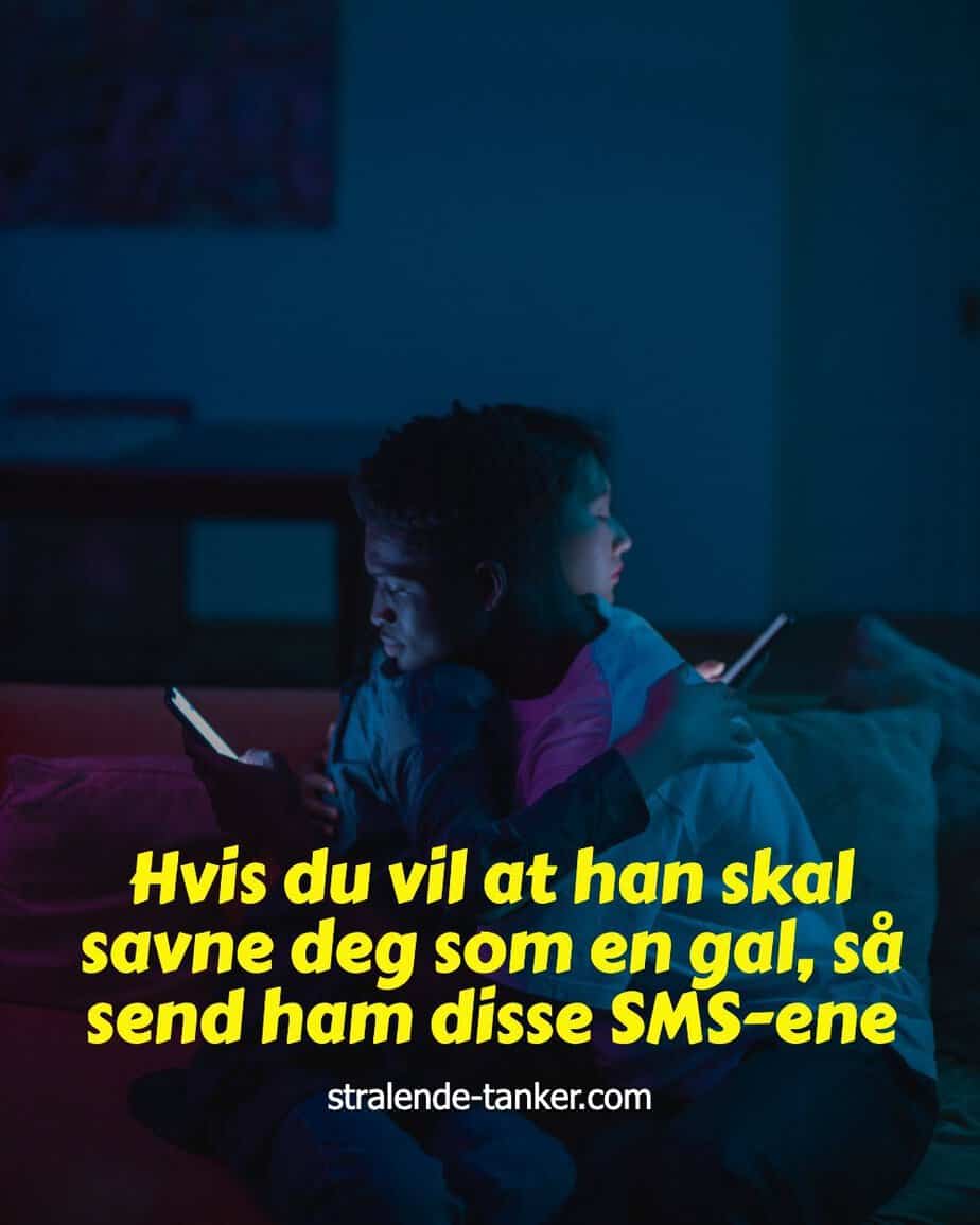 Hvis du vil at han skal savne deg som en gal, så send ham disse SMS-ene Hvis du vil at han skal savne deg som en gal, så send ham disse SMS-ene