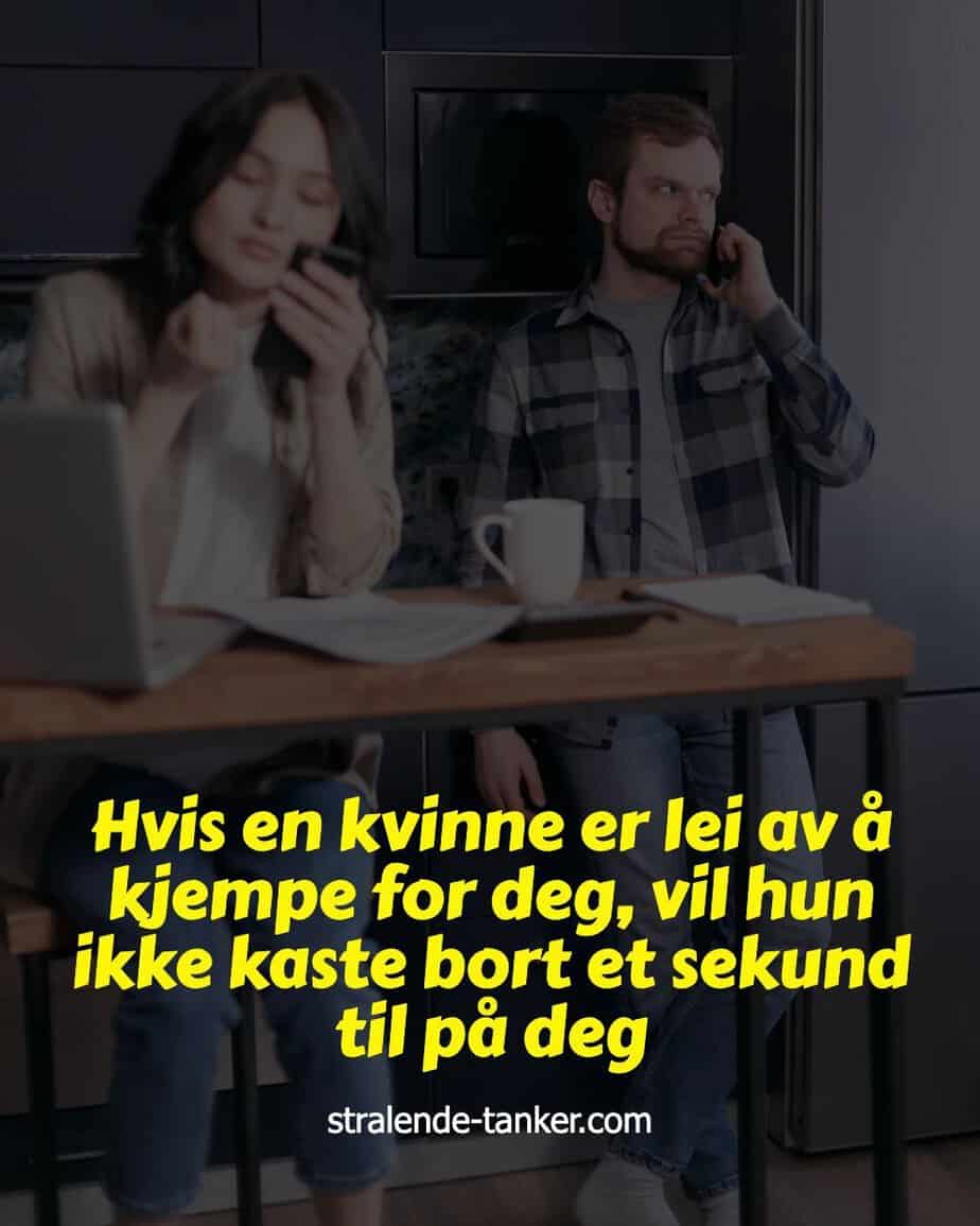 Hvis en kvinne er lei av å kjempe for deg, vil hun ikke kaste bort et sekund til på deg