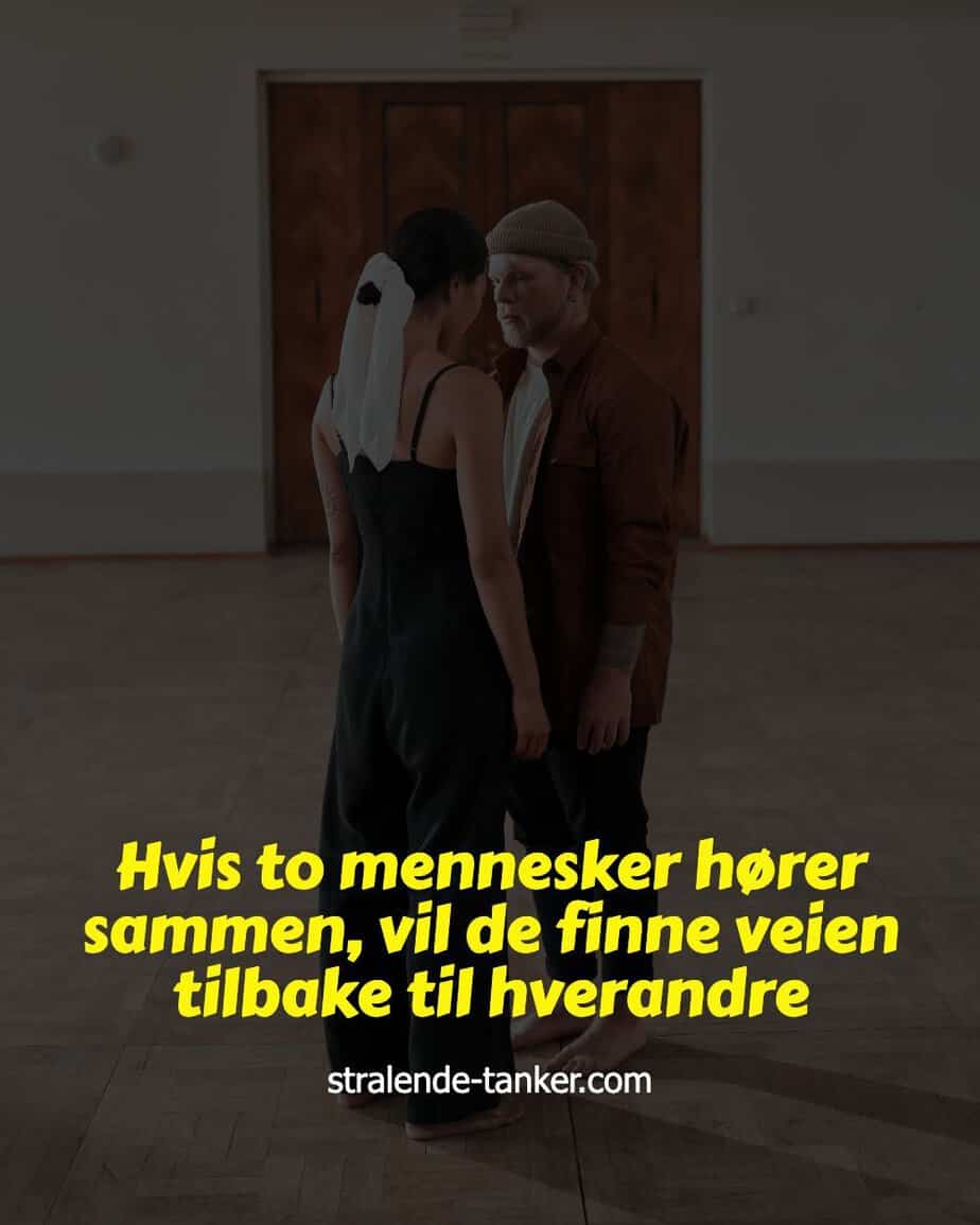 Hvis to mennesker hører sammen, vil de finne veien tilbake til hverandre Hvis to mennesker hører sammen, vil de finne veien tilbake til hverandre