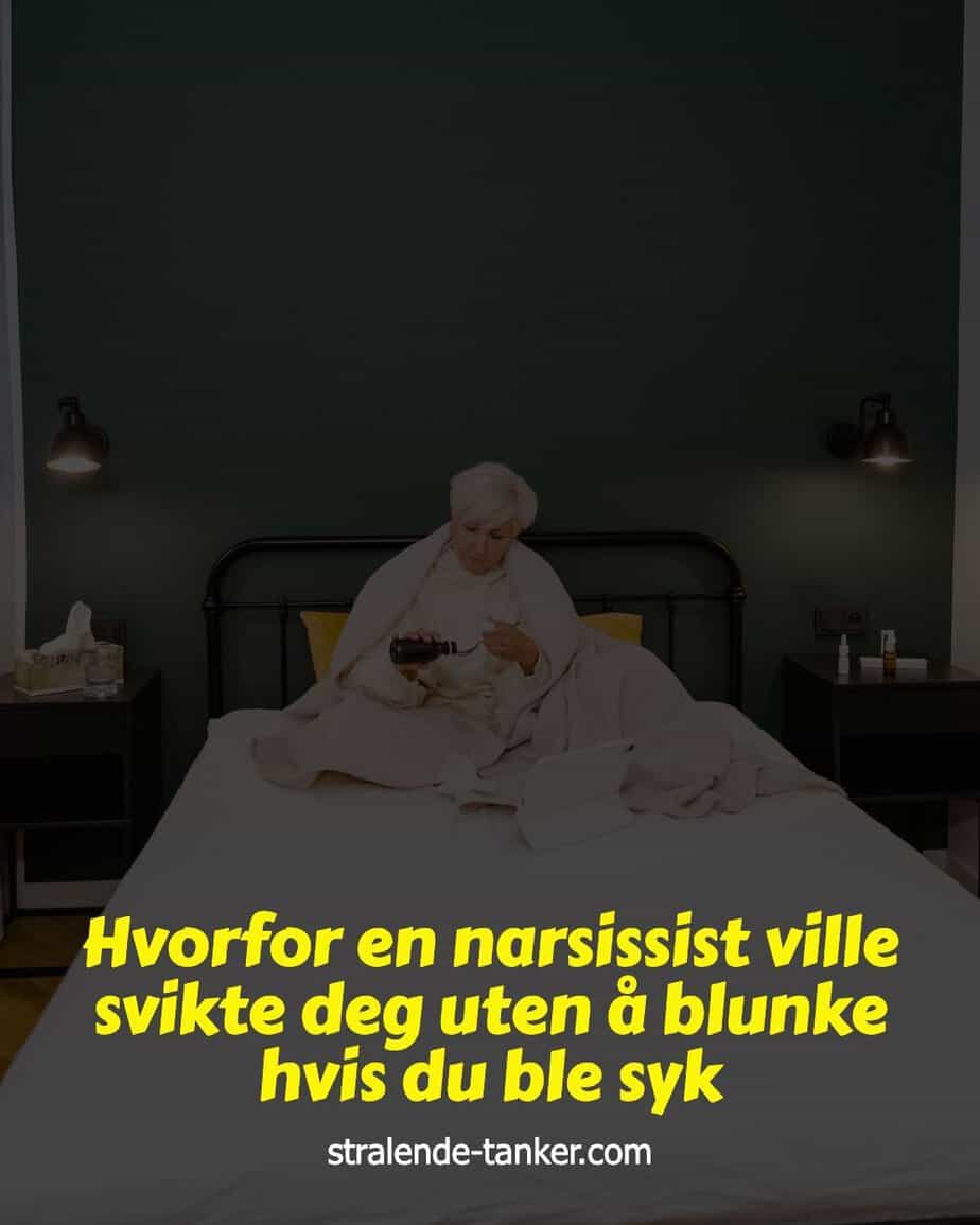 Hvorfor en narsissist ville svikte deg uten å blunke hvis du ble syk