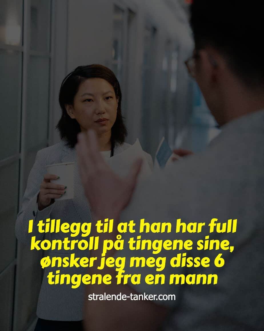 I tillegg til at han har full kontroll på tingene sine, ønsker jeg meg disse 6 tingene fra en mann I tillegg til at han har full kontroll på tingene sine, ønsker jeg meg disse 6 tingene fra en mann