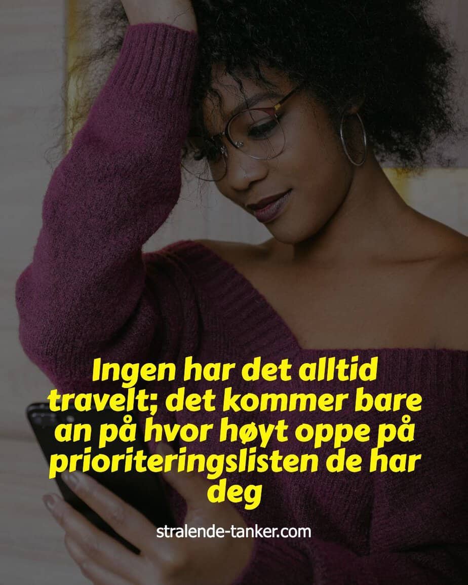 Ingen har det alltid travelt; det kommer bare an på hvor høyt oppe på prioriteringslisten de har deg Ingen har det alltid travelt; det kommer bare an på hvor høyt oppe på prioriteringslisten de har deg