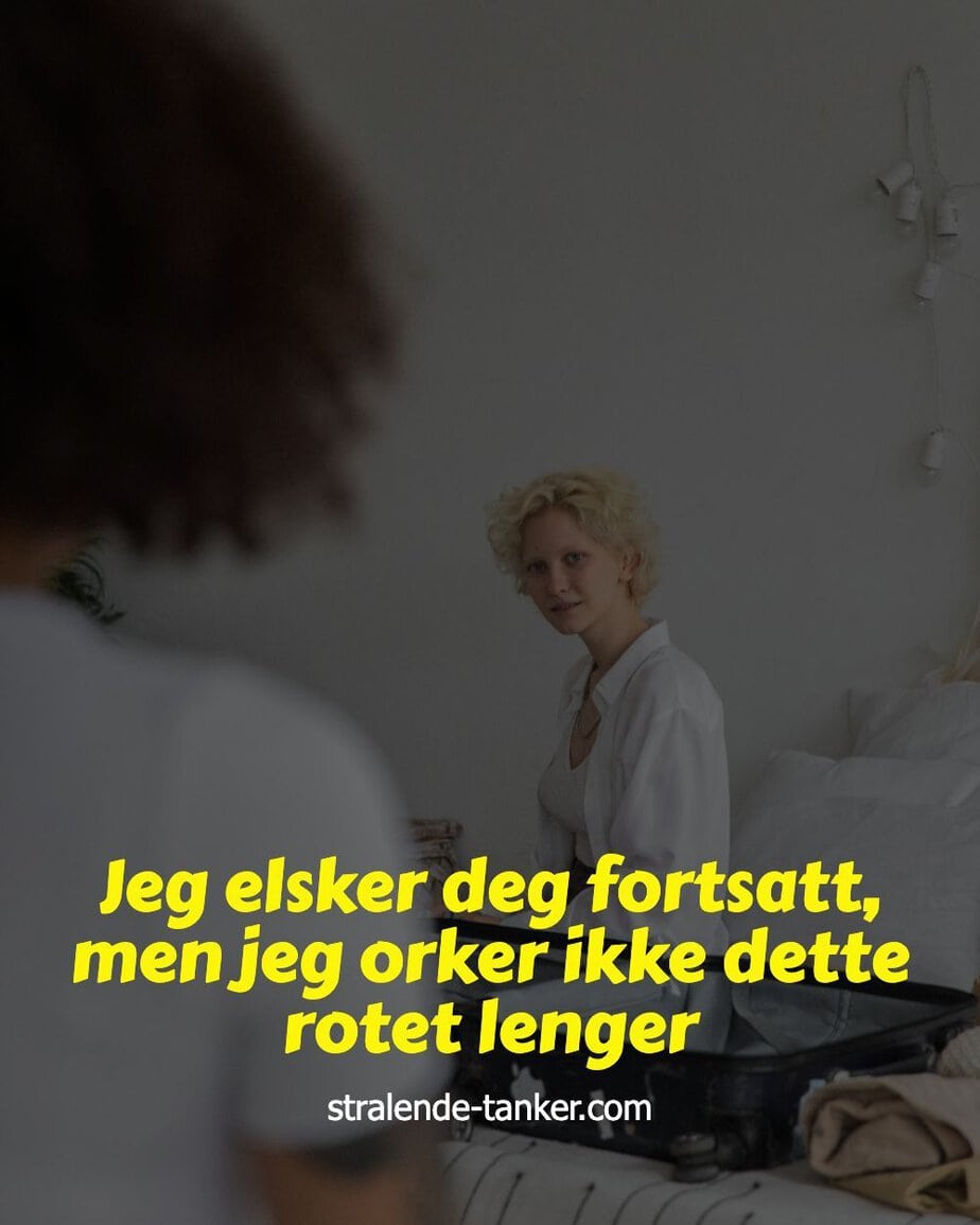 Jeg elsker deg fortsatt, men jeg orker ikke dette rotet lenger Jeg elsker deg fortsatt, men jeg orker ikke dette rotet lenger