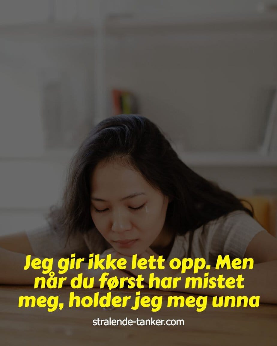 Jeg gir ikke lett opp. Men når du først har mistet meg, holder jeg meg unna Jeg gir ikke lett opp. Men når du først har mistet meg, holder jeg meg unna