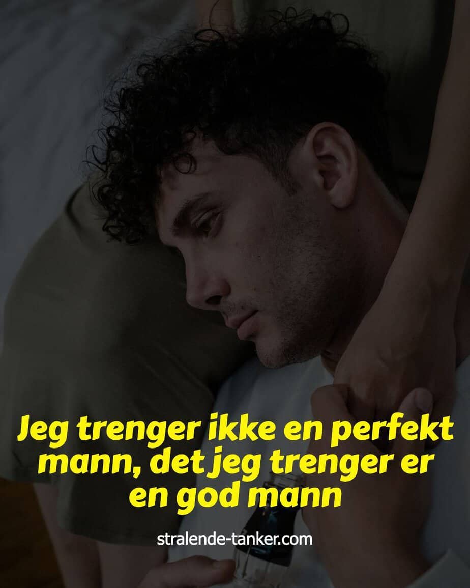 Jeg trenger ikke en perfekt mann, det jeg trenger er en god mann Jeg trenger ikke en perfekt mann, det jeg trenger er en god mann