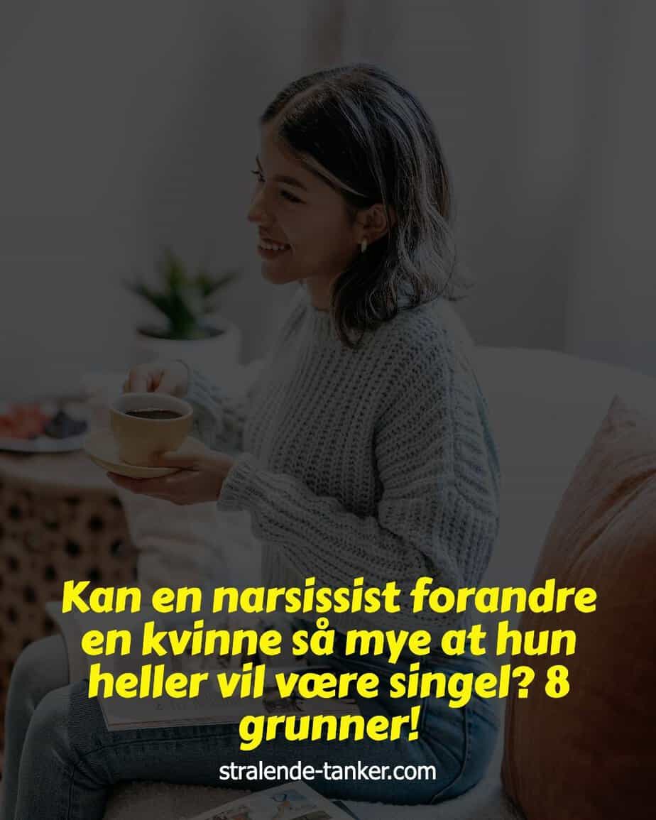 Kan en narsissist forandre en kvinne så mye at hun heller vil være singel? 8 grunner! Kan en narsissist forandre en kvinne så mye at hun heller vil være singel? 8 grunner!