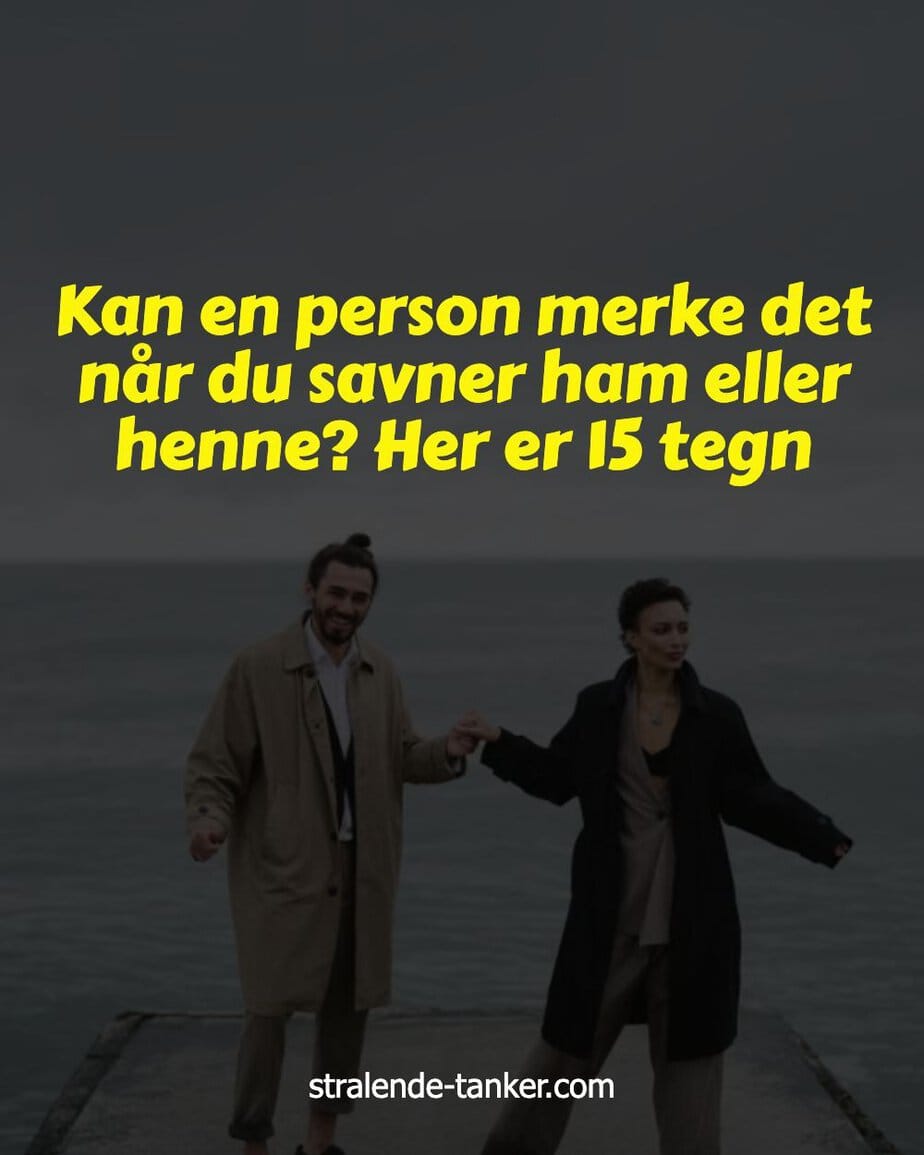 Kan en person merke det når du savner ham eller henne? Her er 15 tegn Kan en person merke det når du savner ham eller henne? Her er 15 tegn