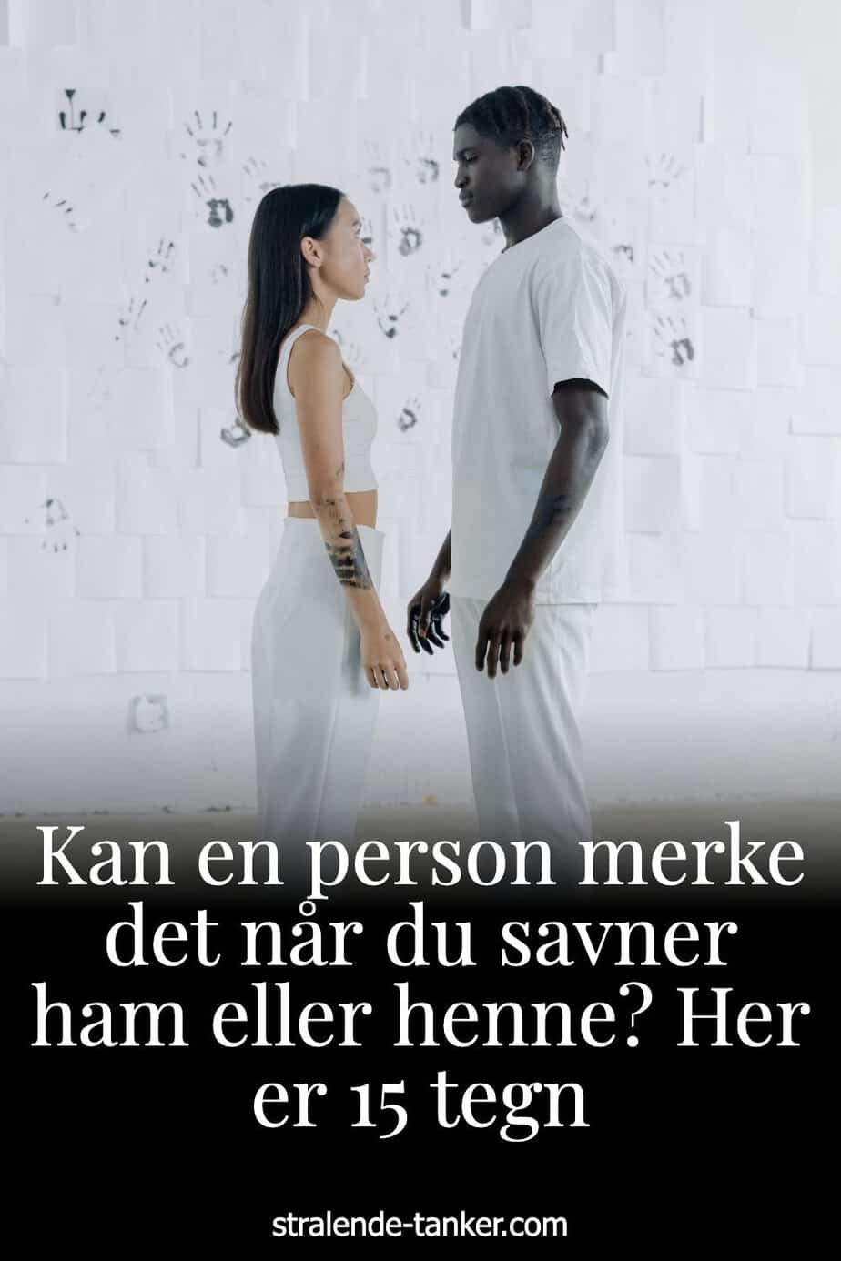 Kan en person merke det når du savner ham eller henne? Her er 15 tegn
