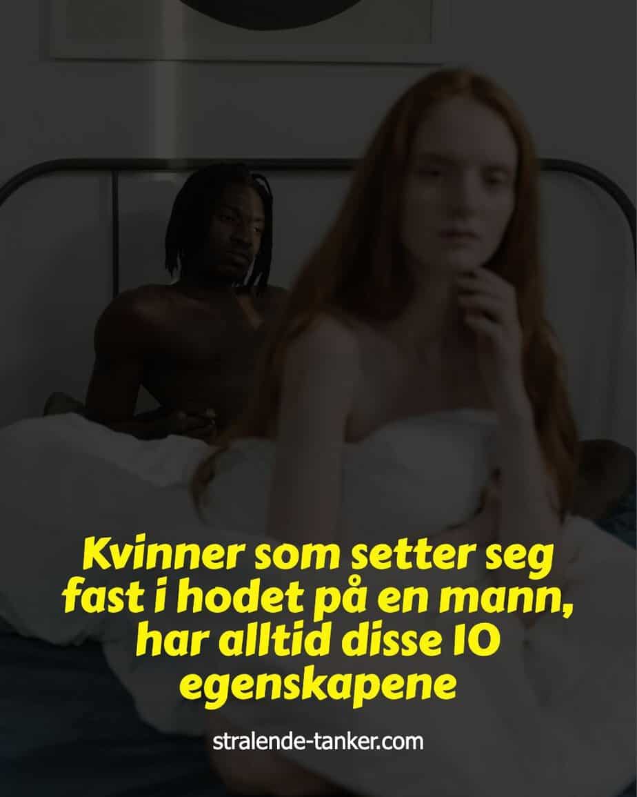 Kvinner som setter seg fast i hodet på en mann, har alltid disse 10 egenskapene