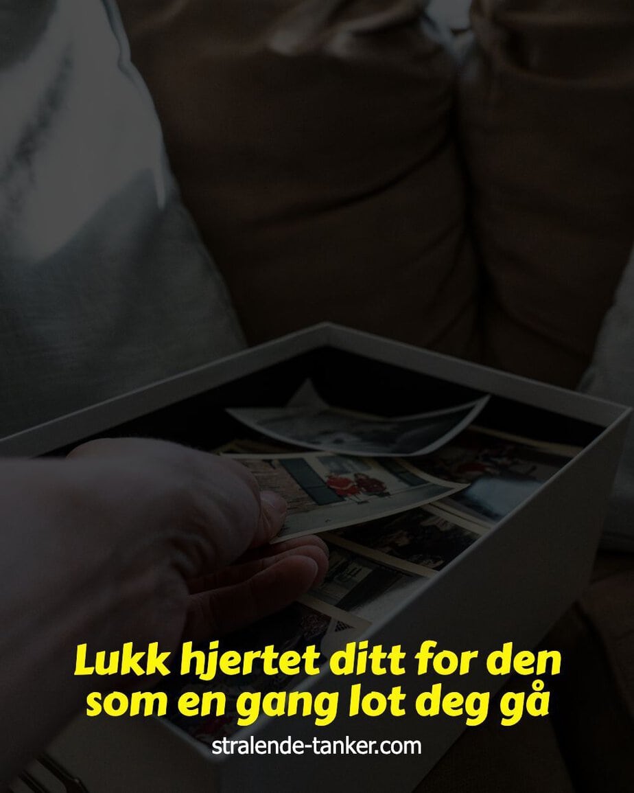 Lukk hjertet ditt for den som en gang lot deg gå Lukk hjertet ditt for den som en gang lot deg gå