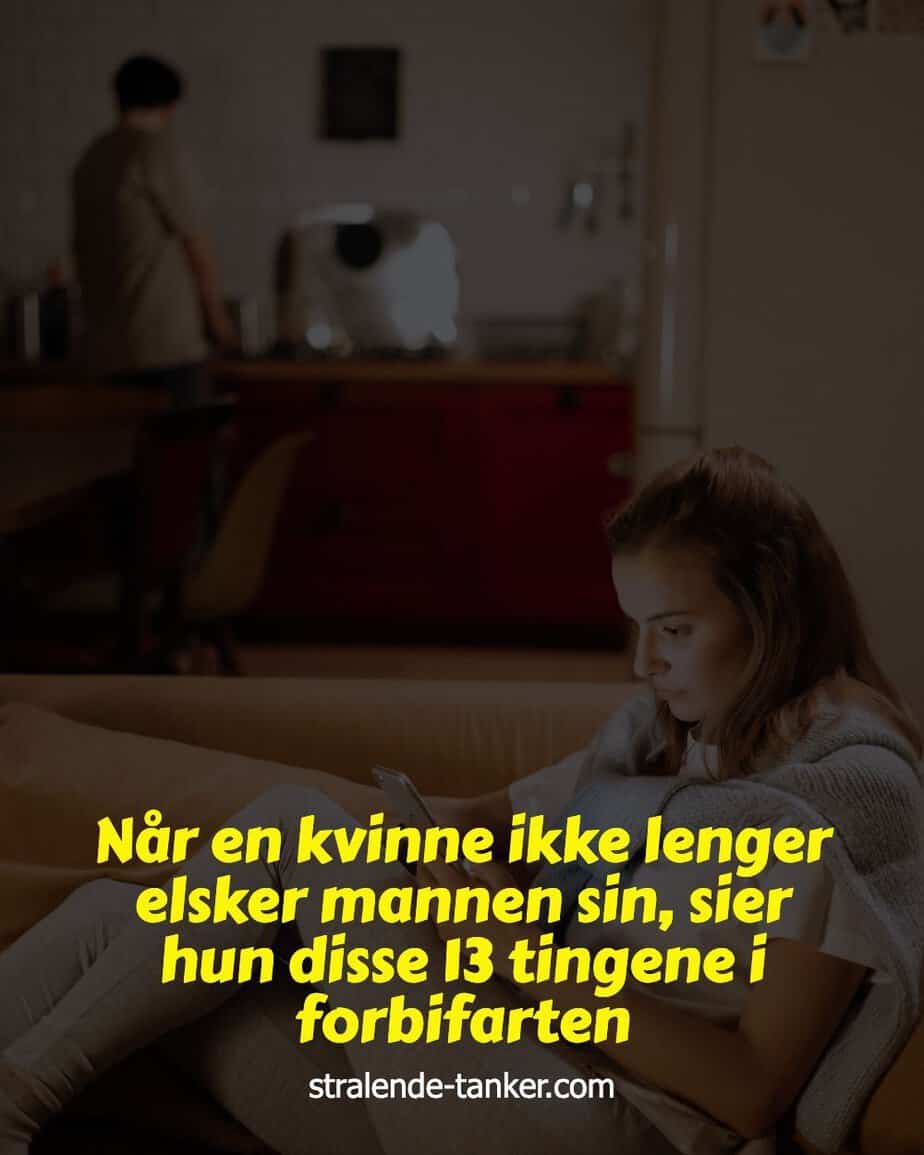 Når en kvinne ikke lenger elsker mannen sin, sier hun disse 13 tingene i forbifarten