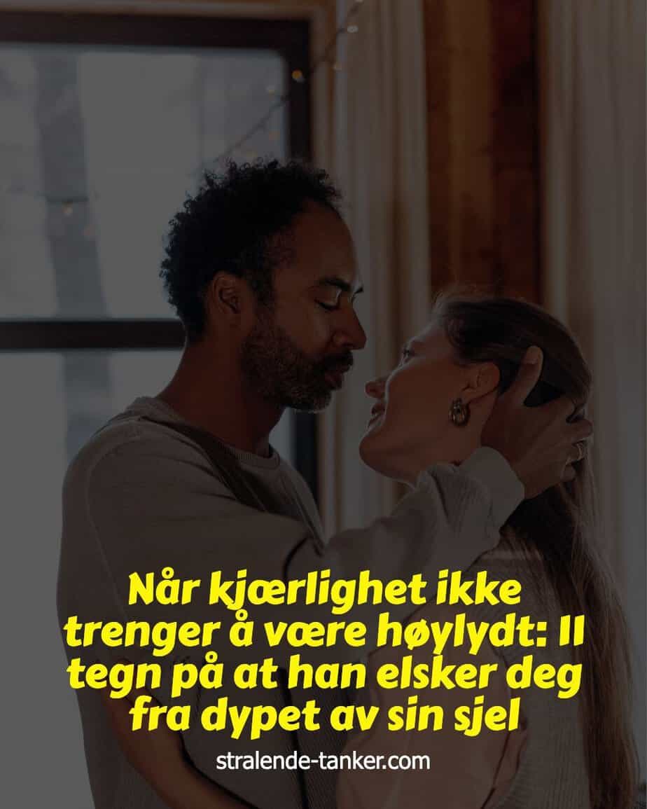 Når kjærlighet ikke trenger å være høylydt: 11 tegn på at han elsker deg fra dypet av sin sjel