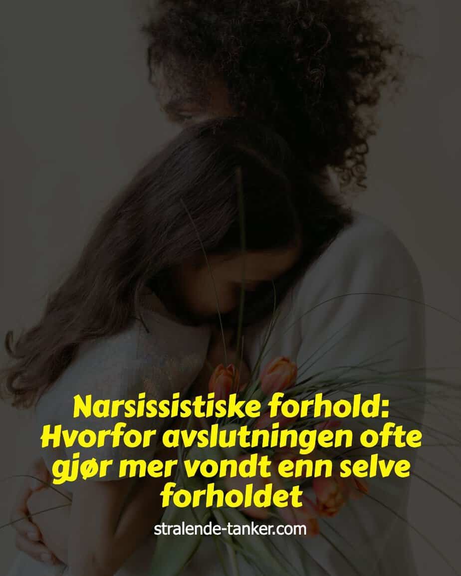 Narsissistiske forhold: Hvorfor avslutningen ofte gjør mer vondt enn selve forholdet
