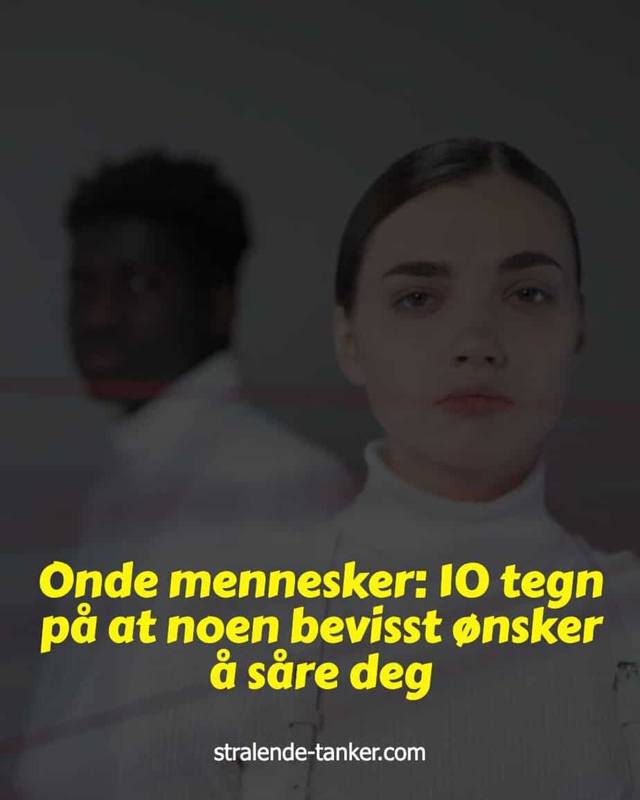 Onde mennesker: 10 tegn på at noen bevisst ønsker å såre deg Onde mennesker: 10 tegn på at noen bevisst ønsker å såre deg