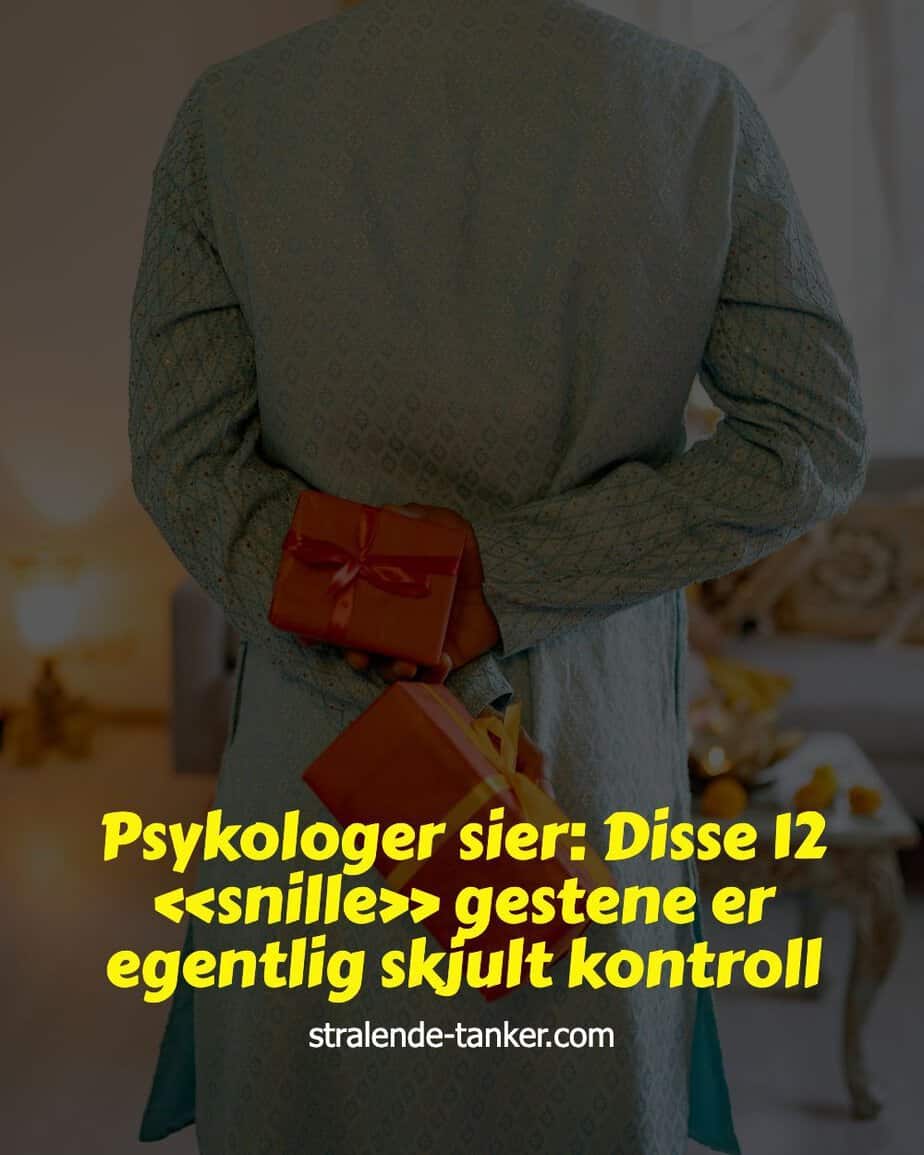 Psykologer sier: Disse 12 «snille» gestene er egentlig skjult kontroll Psykologer sier: Disse 12 «snille» gestene er egentlig skjult kontroll