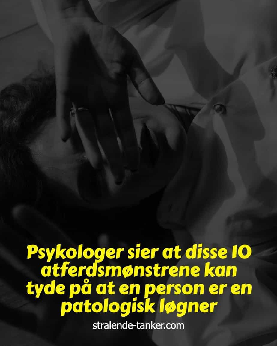 Psykologer sier at disse 10 atferdsmønstrene kan tyde på at en person er en patologisk løgner Psykologer sier at disse 10 atferdsmønstrene kan tyde på at en person er en patologisk løgner