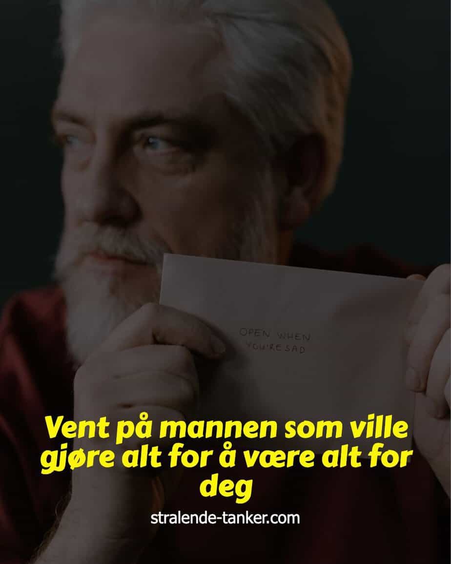 Vent på mannen som ville gjøre alt for å være alt for deg Vent på mannen som ville gjøre alt for å være alt for deg