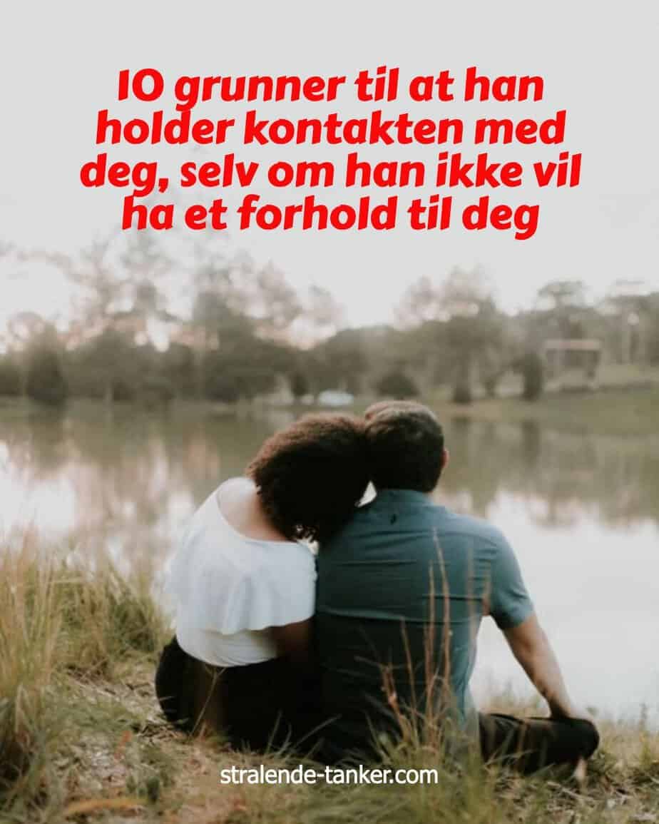 10 grunner til at han holder kontakten med deg, selv om han ikke vil ha et forhold til deg 10 grunner til at han holder kontakten med deg, selv om han ikke vil ha et forhold til deg