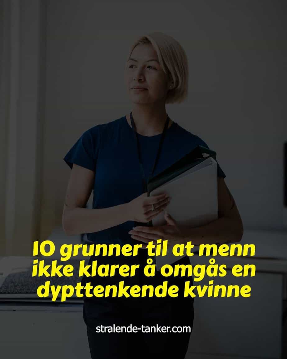 10 grunner til at menn ikke klarer å omgås en dypttenkende kvinne