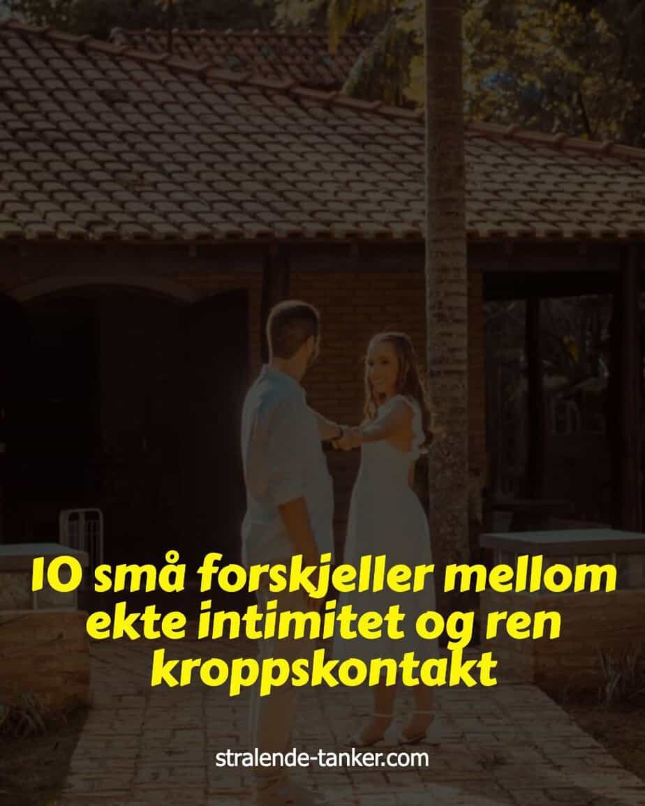 10 små forskjeller mellom ekte intimitet og ren kroppskontakt 10 små forskjeller mellom ekte intimitet og ren kroppskontakt