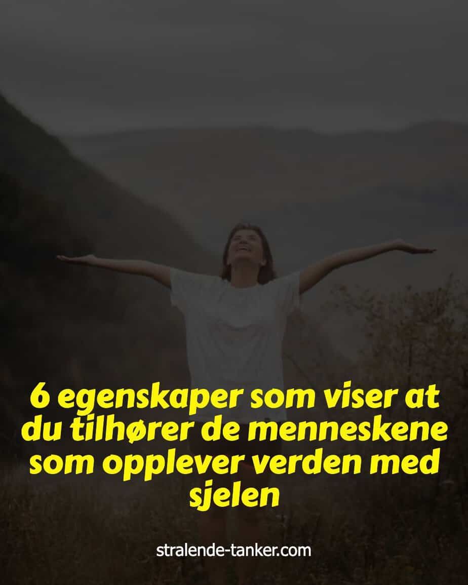 6 egenskaper som viser at du tilhører de menneskene som opplever verden med sjelen 6 egenskaper som viser at du tilhører de menneskene som opplever verden med sjelen