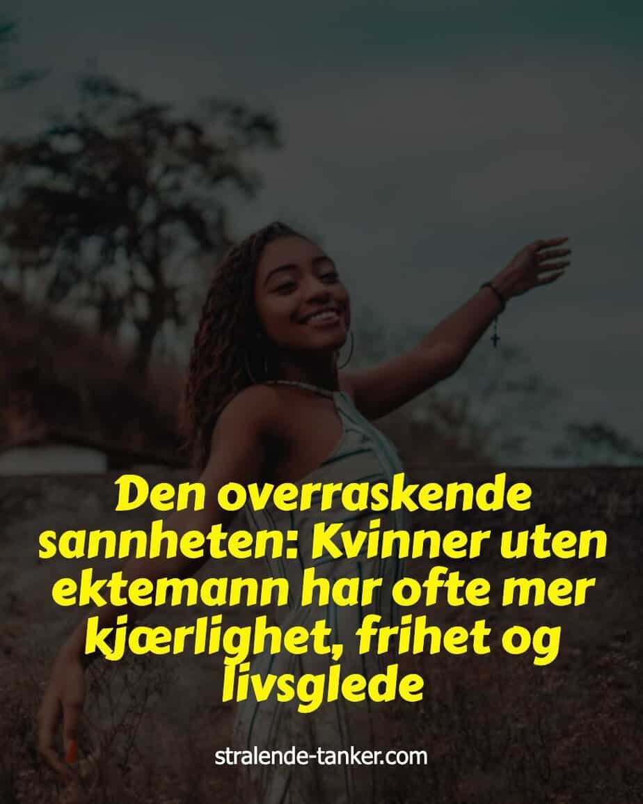 Den overraskende sannheten: Kvinner uten ektemann har ofte mer kjærlighet, frihet og livsglede Den overraskende sannheten: Kvinner uten ektemann har ofte mer kjærlighet, frihet og livsglede