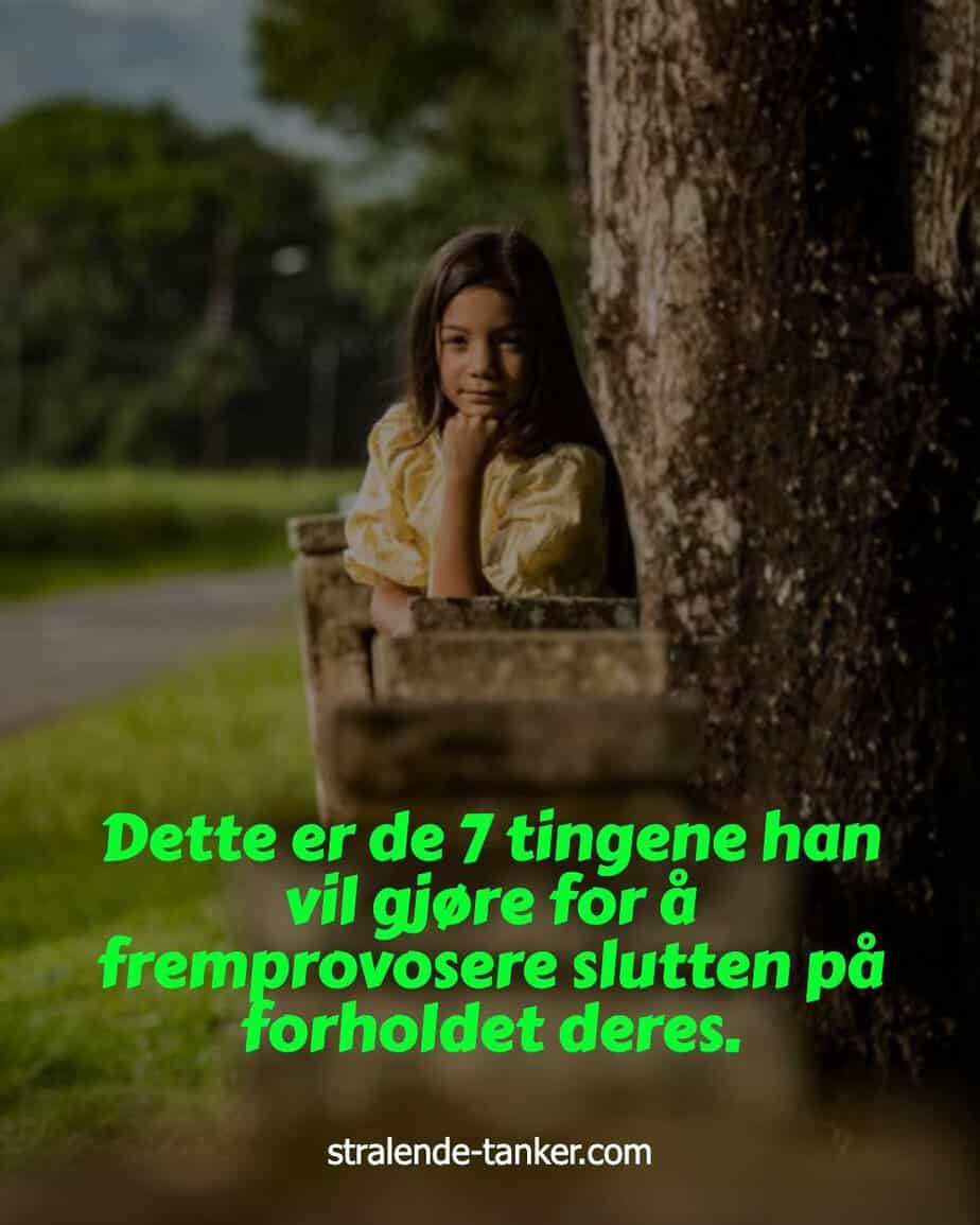 Dette er de 7 tingene han vil gjøre for å fremprovosere slutten på forholdet deres. Dette er de 7 tingene han vil gjøre for å fremprovosere slutten på forholdet deres.