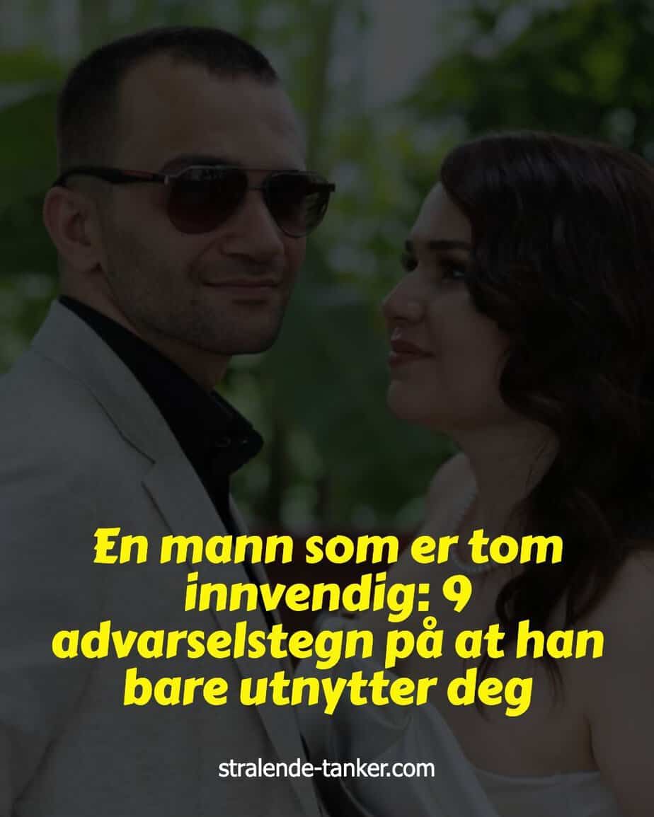 En mann som er tom innvendig: 9 advarselstegn på at han bare utnytter deg En mann som er tom innvendig: 9 advarselstegn på at han bare utnytter deg