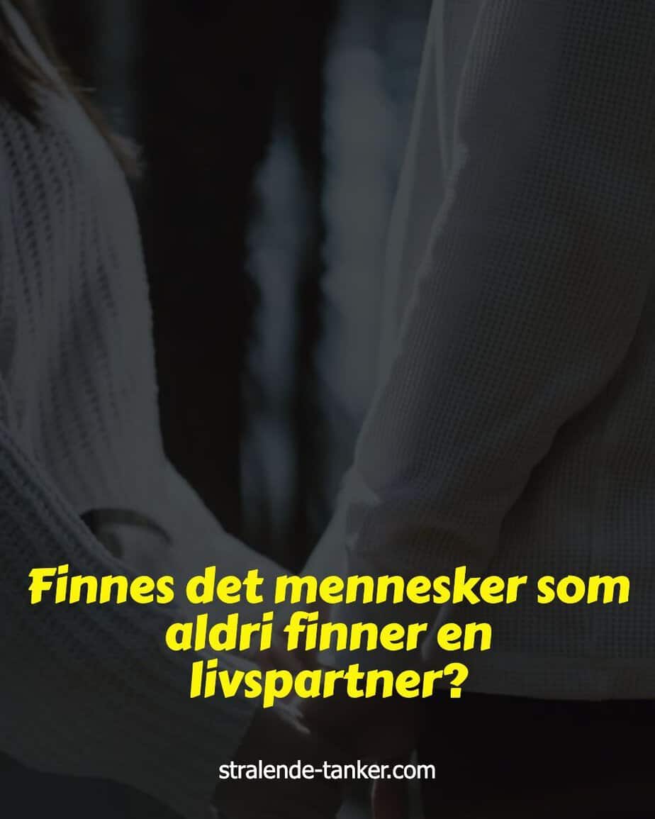 Finnes det mennesker som aldri finner en livspartner? Finnes det mennesker som aldri finner en livspartner?