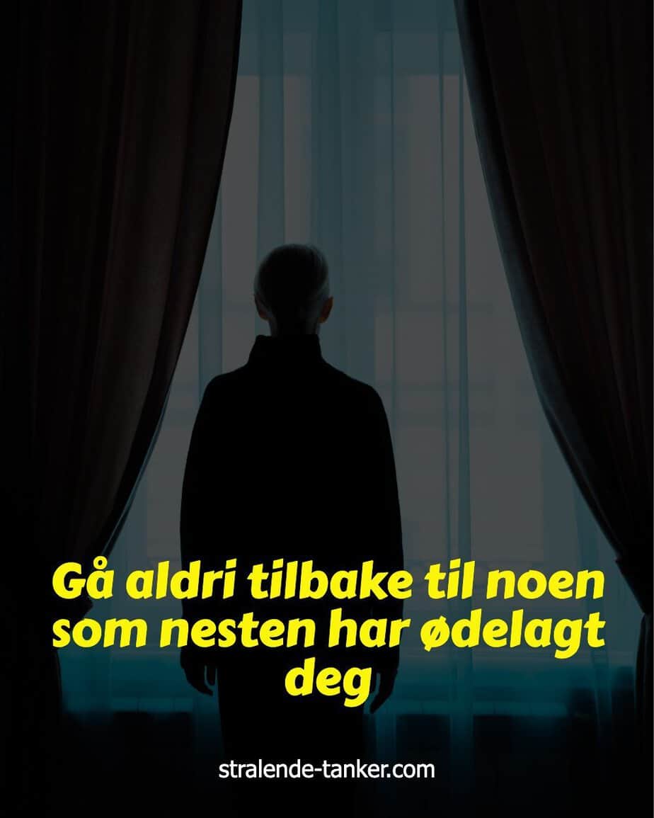 Gå aldri tilbake til noen som nesten har ødelagt deg Gå aldri tilbake til noen som nesten har ødelagt deg