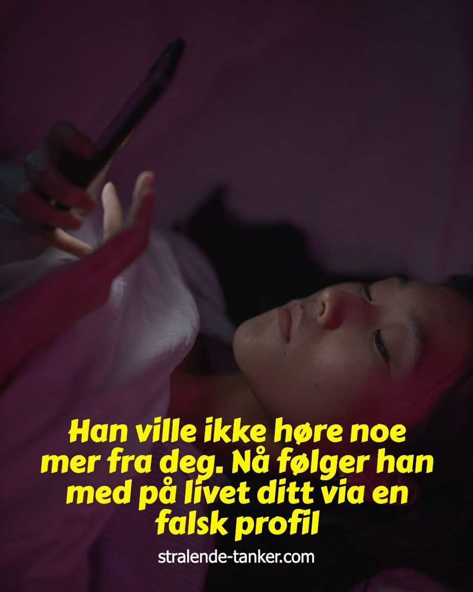 Han ville ikke høre noe mer fra deg. Nå følger han med på livet ditt via en falsk profil Han ville ikke høre noe mer fra deg. Nå følger han med på livet ditt via en falsk profil