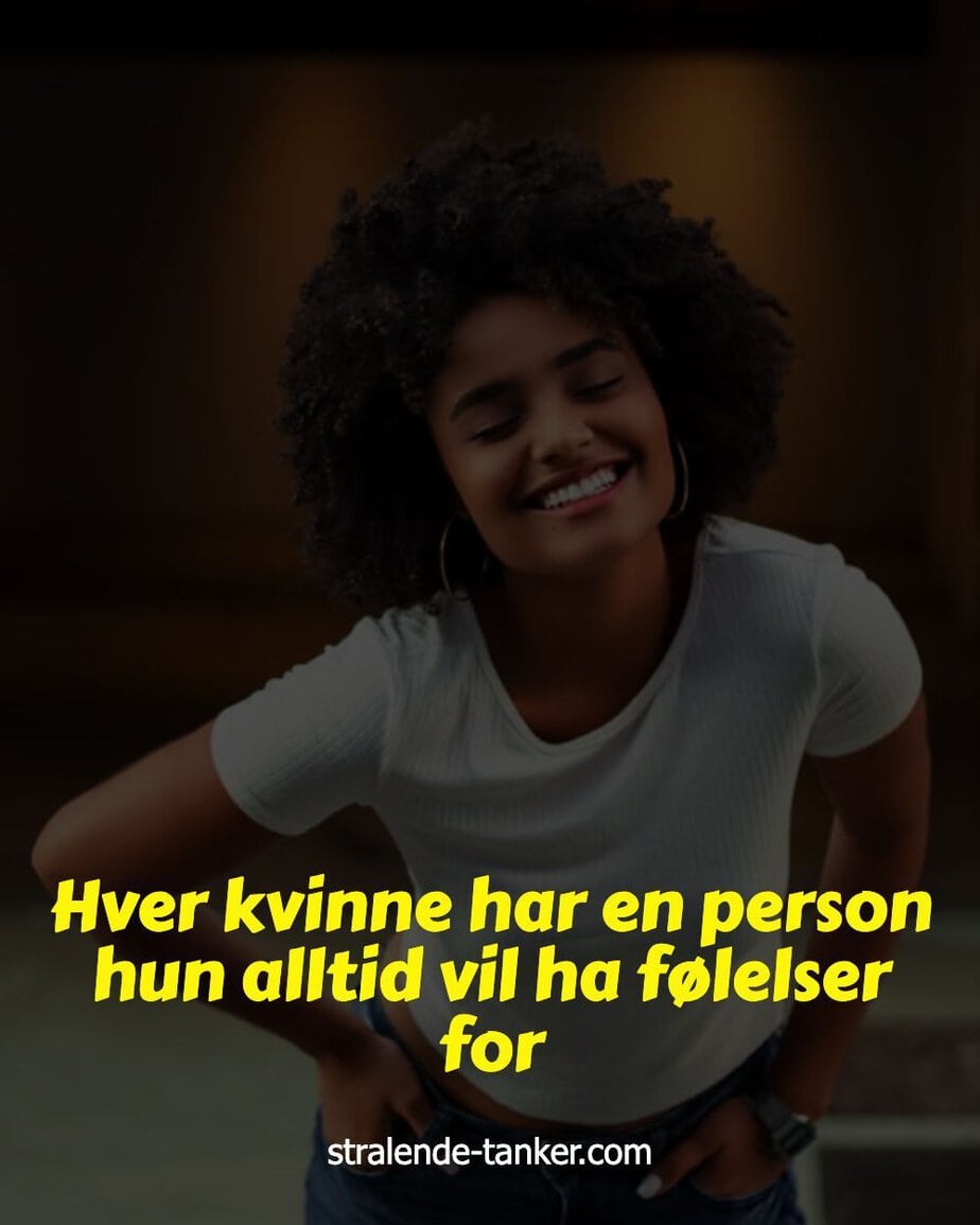 Hver kvinne har en person hun alltid vil ha følelser for Hver kvinne har en person hun alltid vil ha følelser for