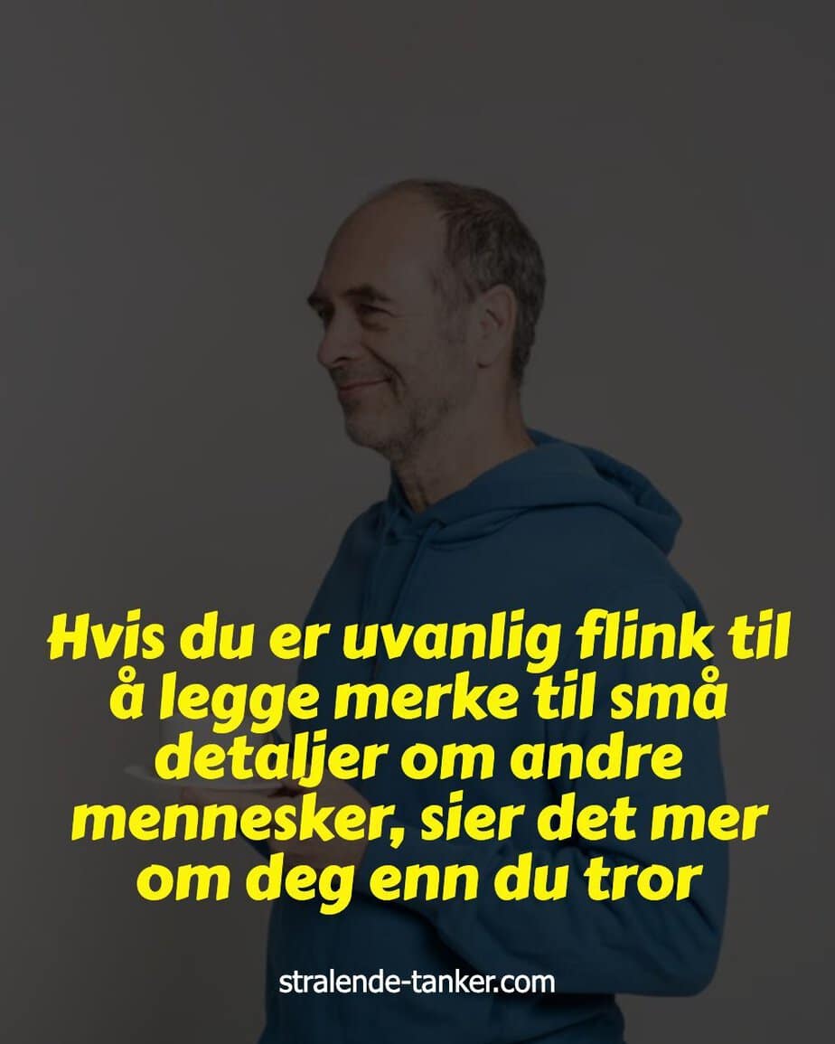 Hvis du er uvanlig flink til å legge merke til små detaljer om andre mennesker, sier det mer om deg enn du tror