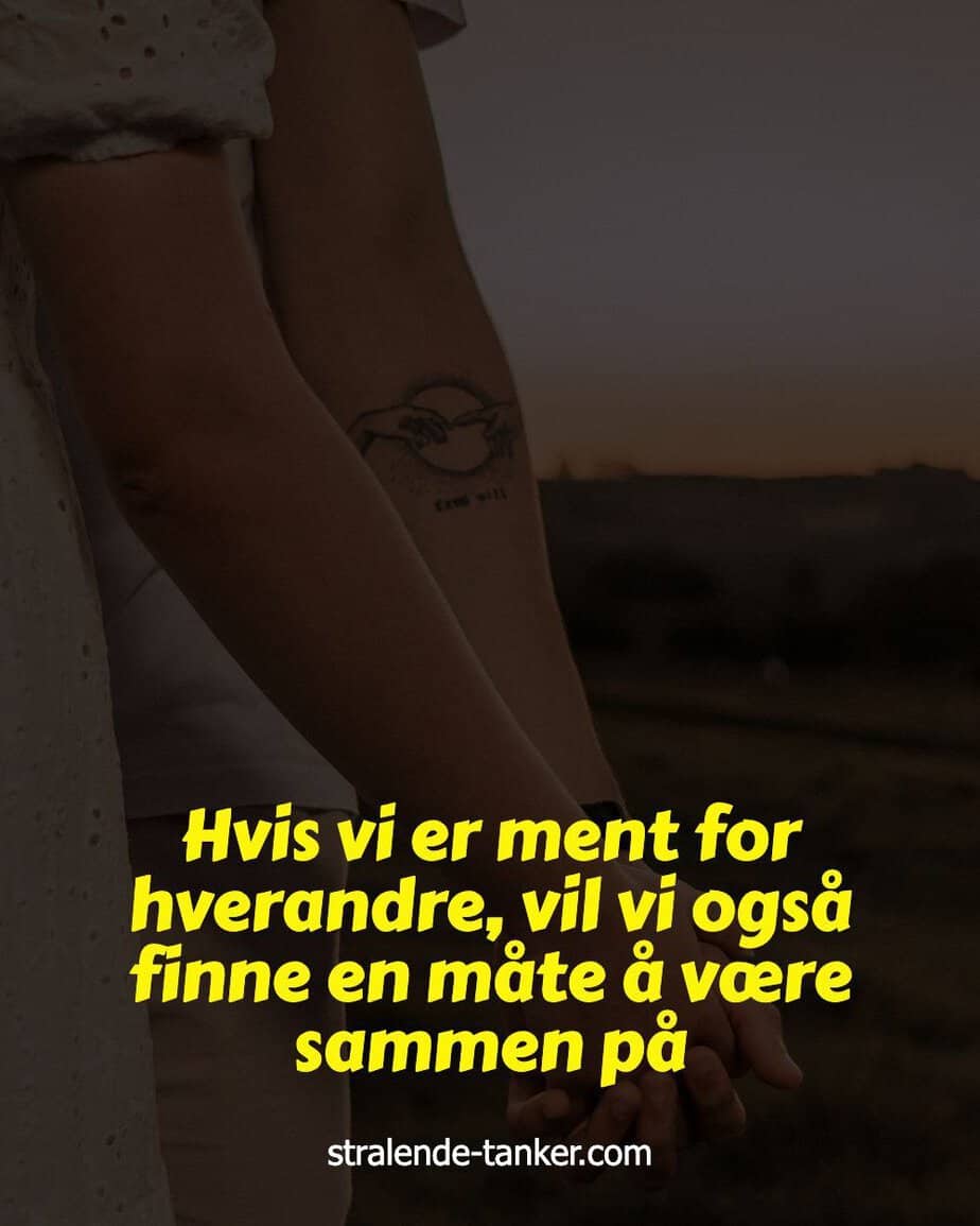 Hvis vi er ment for hverandre, vil vi også finne en måte å være sammen på